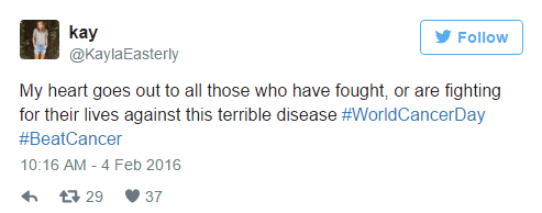 World Cancer Day Tweet, @KaylaEasterly: "My heart goes out to all those who have fought, or are fighting for their lives against this terrible disease #WorldCancerDay #BeatCancer" 2/04/2016