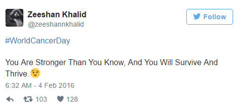 World Cancer Day Tweet, @zeeshannkhalid: "#WorldCancerDay You Are Stronger Than You Know, And You Will Survive And Thrive." 2/04/2016
